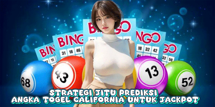 Strategi Jitu Prediksi Angka Togel California Untuk Jackpot